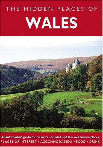 Hidden Places of Wales: An Informative Guide to the More Secluded and Less Well-Known Places (Hidden Places Series)