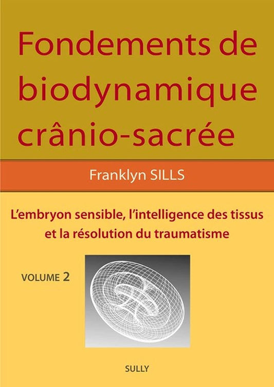 Fondements de biodynamique crânio sacrée Vol 2: L'embryon sensible, l'intelligence des tissus et la résolution des traumatismes