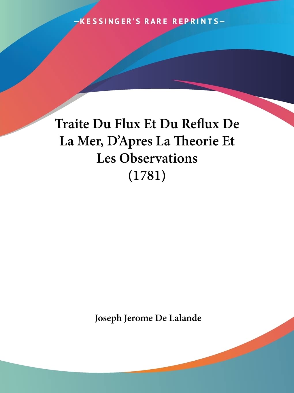 Traite Du Flux Et Du Reflux De La Mer, D'Apres La Theorie Et Les Observations (1781) (French Edition)