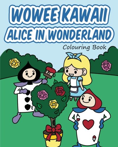 Wowee Kawaii Alice in Wonderland Colouring Book: Super Cute Colouring For Adults, Teens, and Kids (Wowee Kawaii Colourin