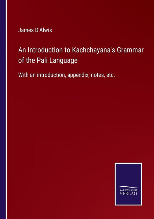 An Introduction to Kachchayana's Grammar of the Pali Language: With an introduction, appendix, notes, etc.