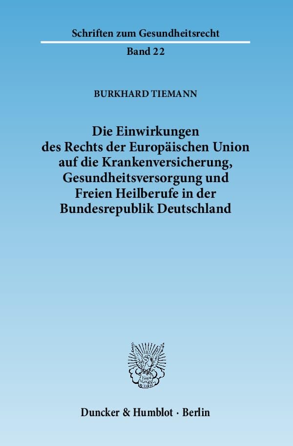 Die Einwirkungen Des Rechts Der Europaischen Union Auf Die Krankenversicherung, Gesundheitsversorgung Und Freien Heilber