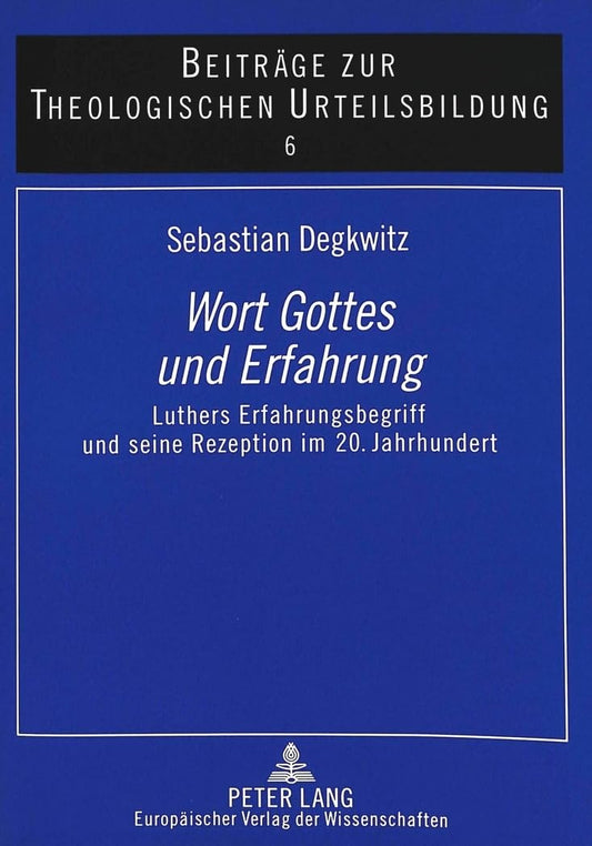 Wort Gottes und Erfahrung: Luthers Erfahrungsbegriff und seine Rezeption im 20. Jahrhundert (Beiträge zur theologischen