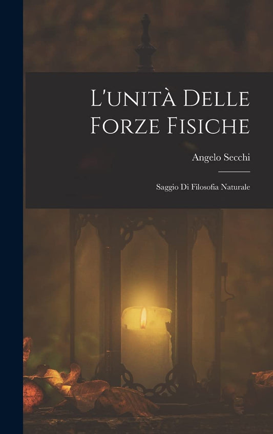 L'unità Delle Forze Fisiche: Saggio Di Filosofia Naturale (Italian Edition)