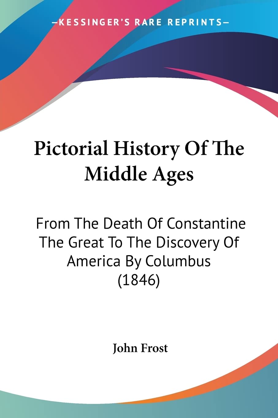 Pictorial History Of The Middle Ages: From The Death Of Constantine The Great To The Discovery Of America By Columbus (1