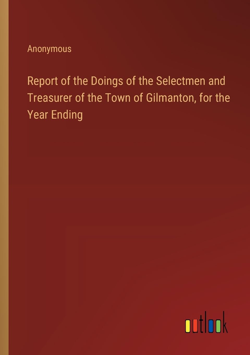Report of the Doings of the Selectmen and Treasurer of the Town of Gilmanton, for the Year Ending