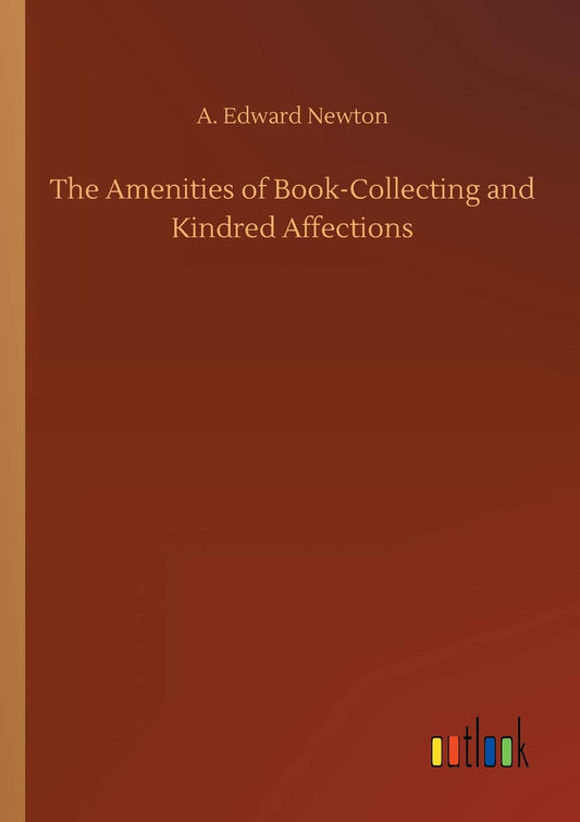 The Amenities of Book-Collecting and Kindred Affections