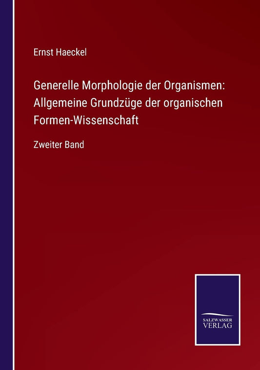 Generelle Morphologie der Organismen: Allgemeine Grundzüge der organischen Formen-Wissenschaft: Zweiter Band (German Edition)