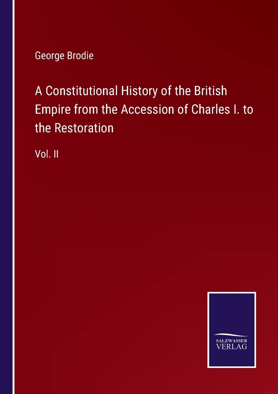A Constitutional History of the British Empire from the Accession of Charles I. to the Restoration: Vol. II