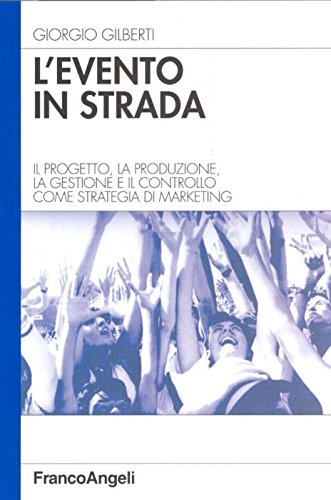 L'evento in strada. Il progetto, la produzione, la gestione e il controllo come strategia di marketing