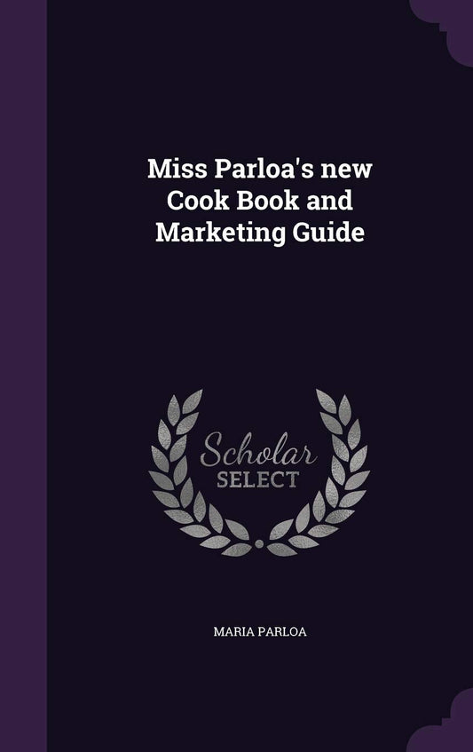 Miss Parloa's new Cook Book and Marketing Guide