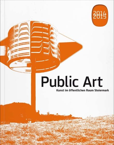 Public Art 2014-2015: Kunst im öffentlichen Raum Steiermark