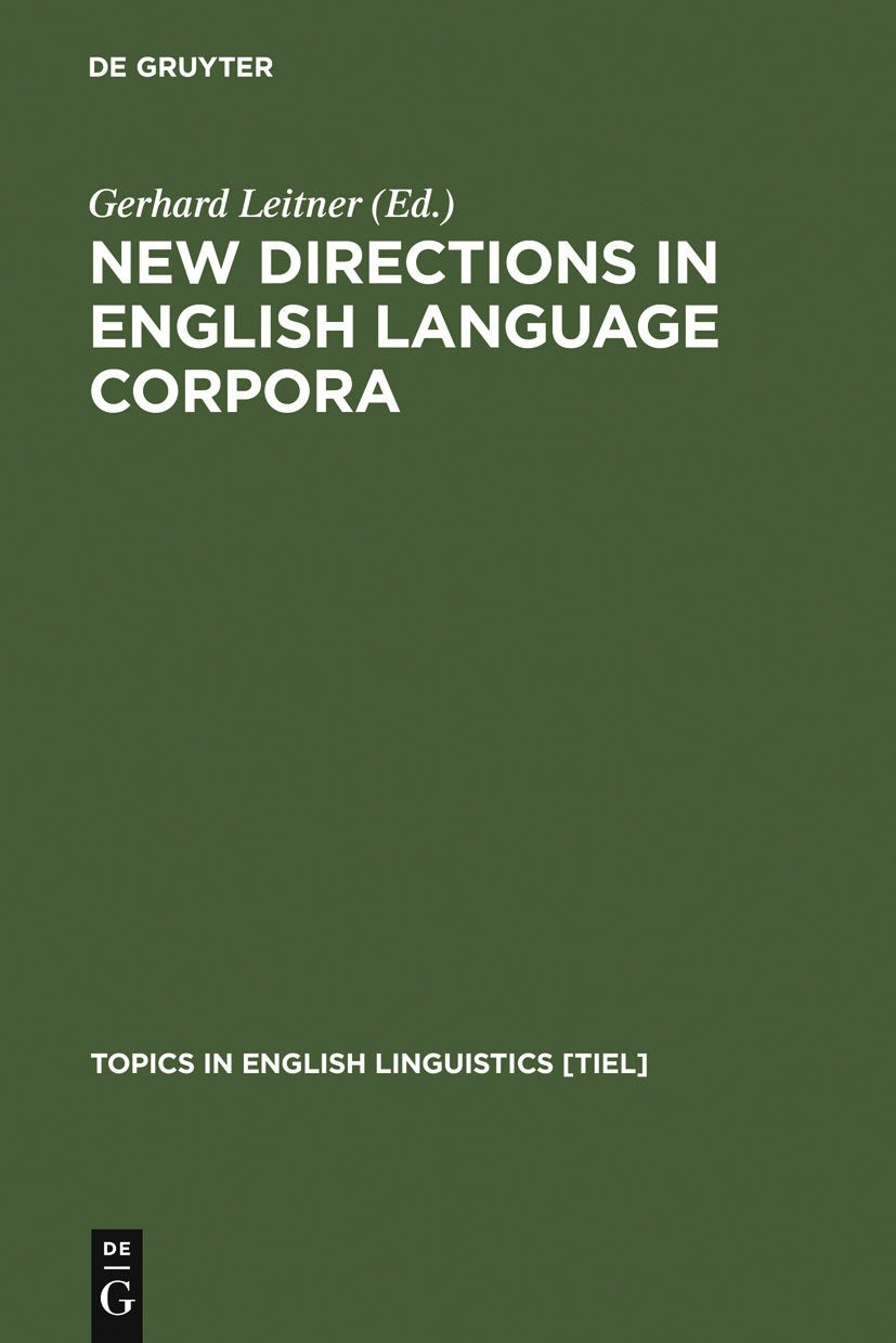 New Directions in English Language Corpora: Methodology, Results, Software Developments (Topics in English Linguistics [