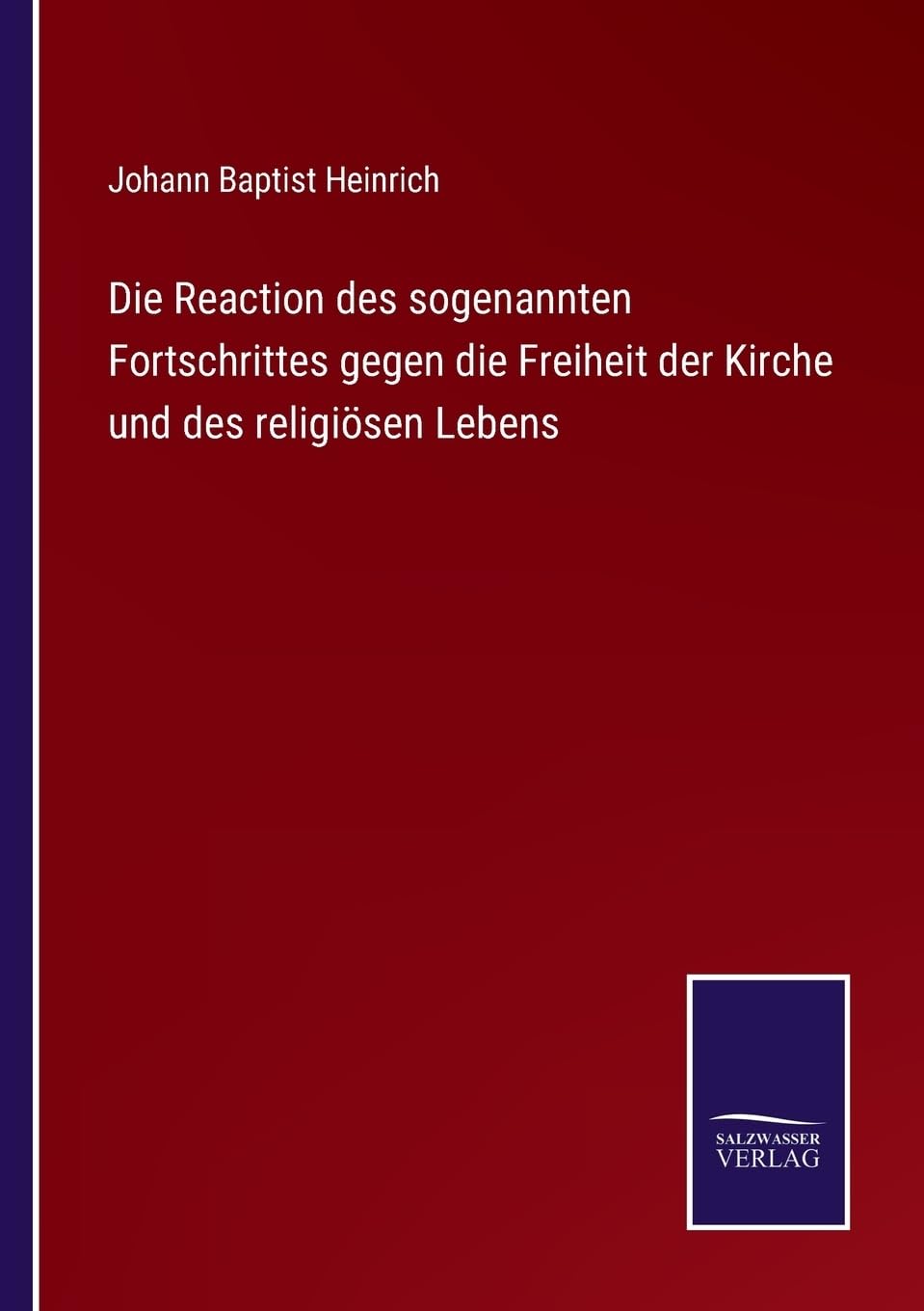 Die Reaction des sogenannten Fortschrittes gegen die Freiheit der Kirche und des religiösen Lebens (German Edition)