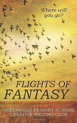 Flights of Fantasy: Greenfield Primary School Creative Writing Club