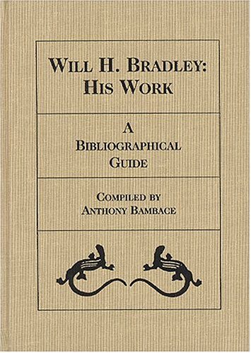 Will H. Bradley: His Work. A Bibliographical Guide.