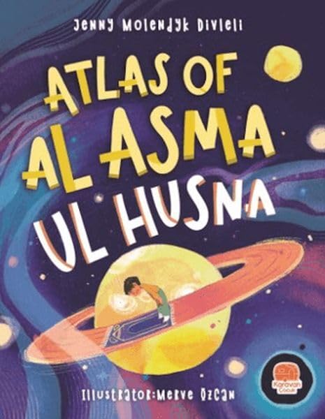Atlas of Al Asma Ul Husna: The 99 Names of Allah Explained for Children