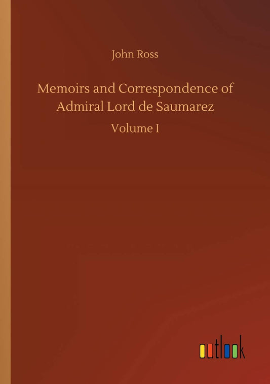 Memoirs and Correspondence of Admiral Lord de Saumarez