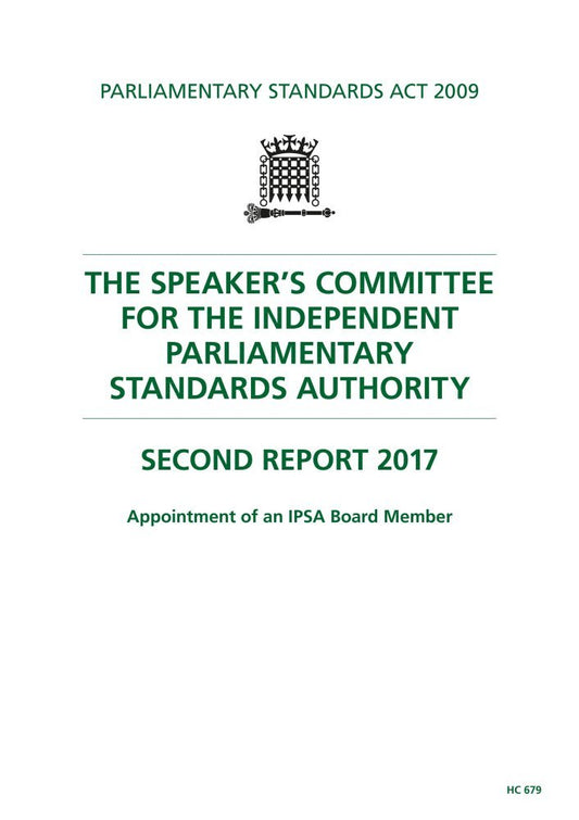 The Speaker’s Committee for the Independent Parliamentary Standards Authority 2nd Report. Appointment of an IPSA Board Member (House of Commons Paper) HC 679