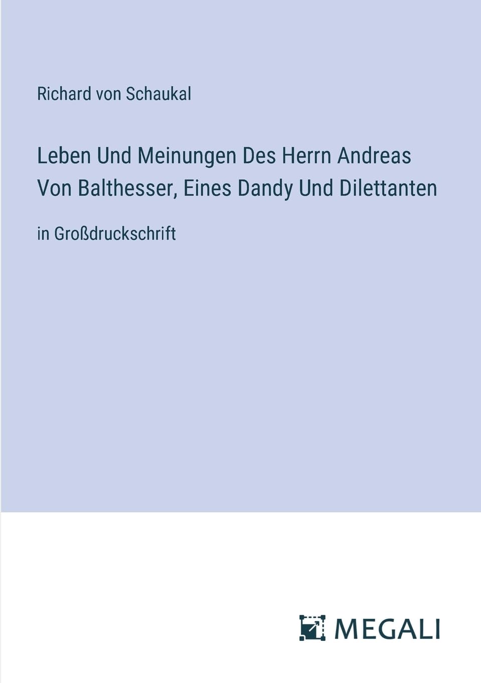 Leben Und Meinungen Des Herrn Andreas Von Balthesser, Eines Dandy Und Dilettanten: in Großdruckschrift (German Edition)