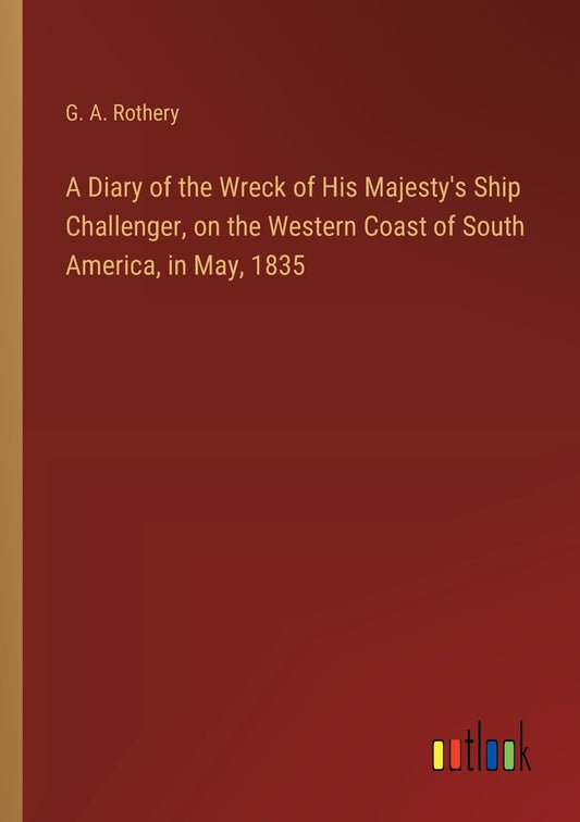 A Diary of the Wreck of His Majesty's Ship Challenger, on the Western Coast of South America, in May, 1835