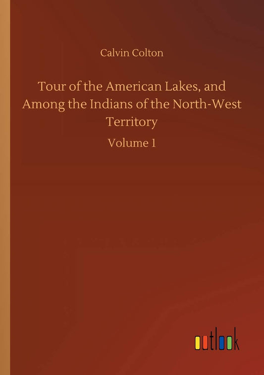 Tour of the American Lakes, and Among the Indians of the North-West Territory