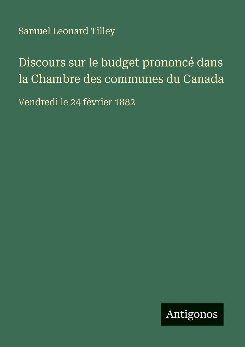 Discours sur le budget prononcé dans la Chambre des communes du Canada: Vendredi le 24 février 1882 (French Edition)