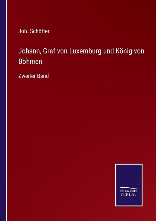 Johann, Graf von Luxemburg und König von Böhmen: Zweiter Band (German Edition)