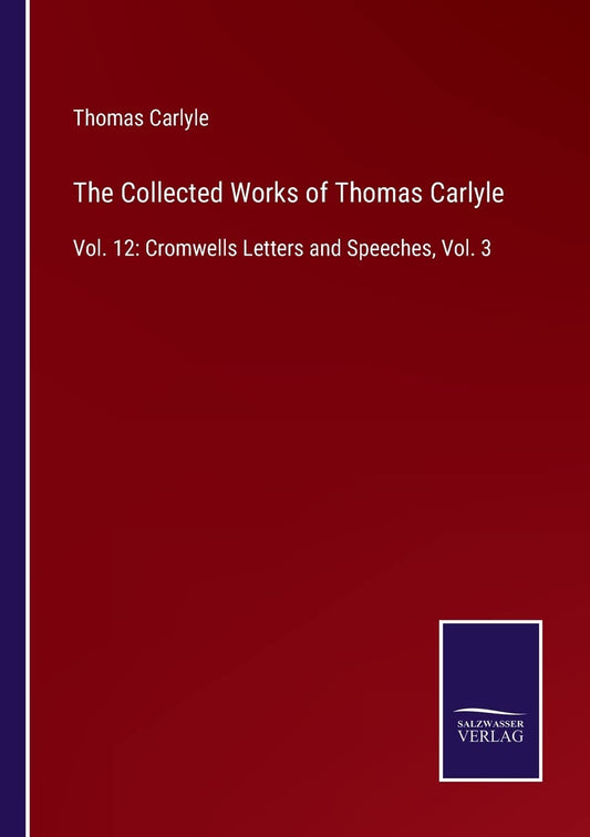 The Collected Works of Thomas Carlyle: Vol. 12: Cromwells Letters and Speeches, Vol. 3