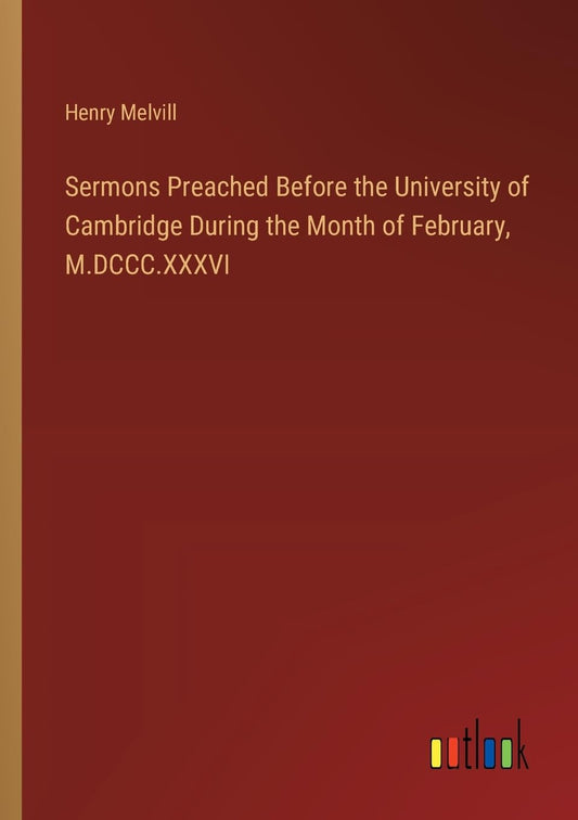 Sermons Preached Before the University of Cambridge During the Month of February, M.DCCC.XXXVI
