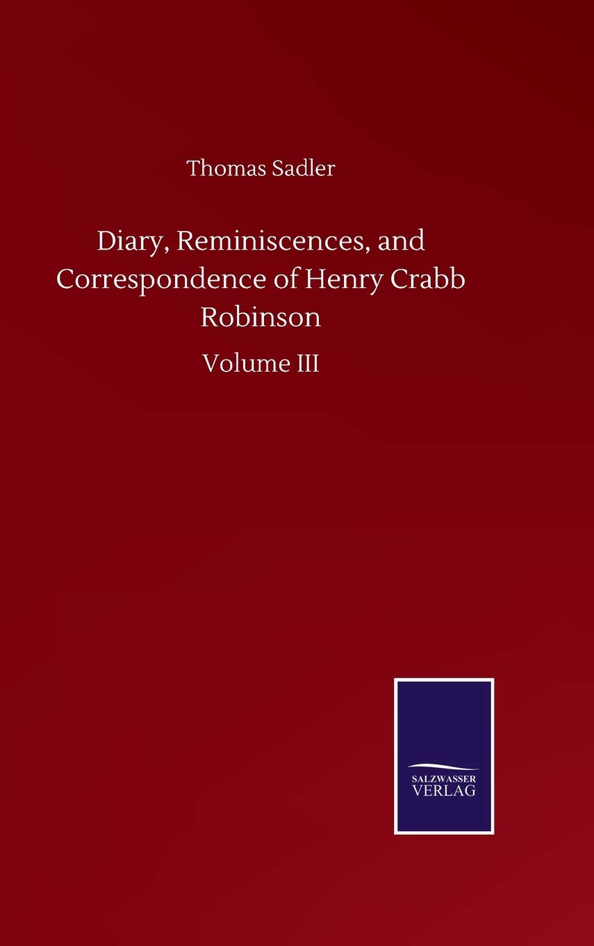 Diary, Reminiscences, and Correspondence of Henry Crabb Robinson: Volume III