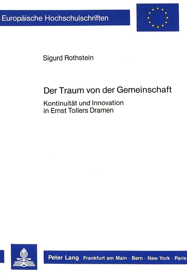 Der Traum von der Gemeinschaft: Kontinuität und Innovation in Ernst Tollers Dramen (Europäische Hochschulschriften / Eur