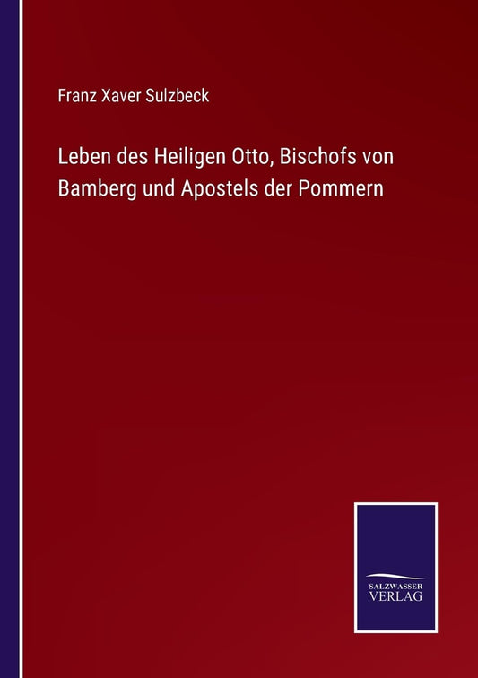 Leben des Heiligen Otto, Bischofs von Bamberg und Apostels der Pommern (German Edition)