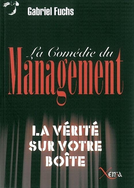 La Comedie du Management: La Vérité sur Votre Boite