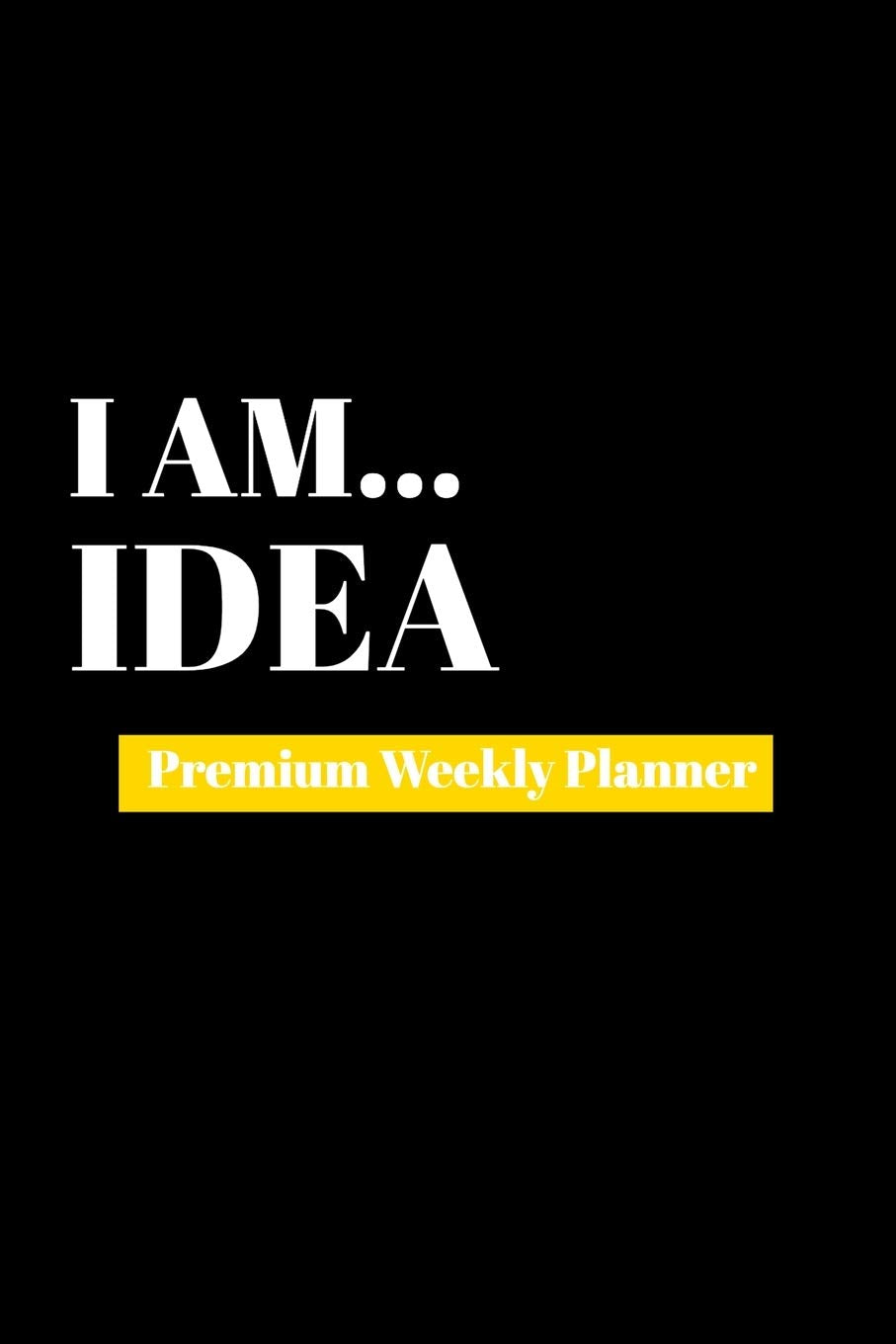 I Am Idea: Premium Weekly Planner