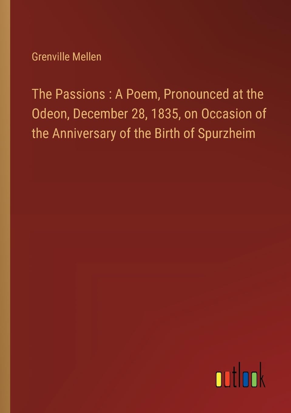 The Passions: A Poem, Pronounced at the Odeon, December 28, 1835, on Occasion of the Anniversary of the Birth of Spurzhe
