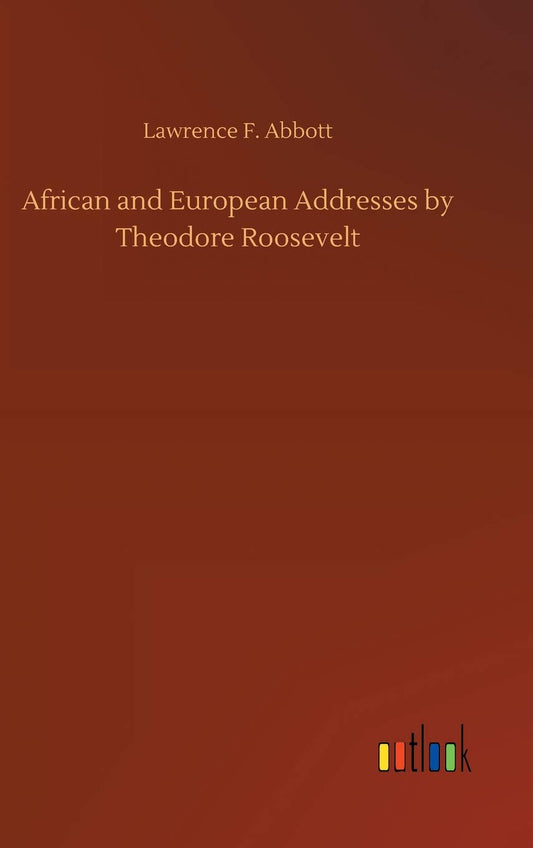 African and European Addresses by Theodore Roosevelt