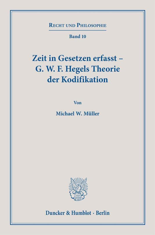 Zeit in Gesetzen Erfasst: G. W. F. Hegels Theorie Der Kodifikation (Recht Und Philosophie, 10) (German Edition)
