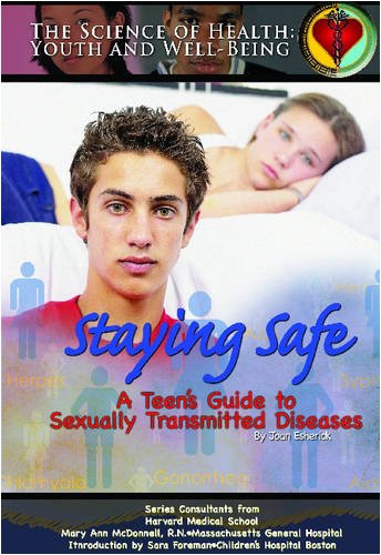 Staying Safe: A Teen's Guide To Sexually Transmitted Diseases (THE SCIENCE OF HEALTH)