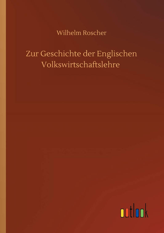 Zur Geschichte der Englischen Volkswirtschaftslehre (German Edition)