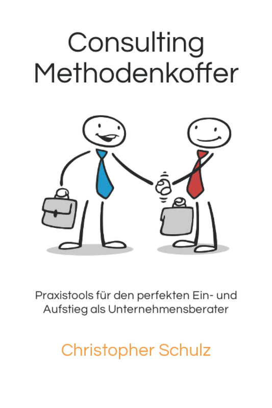 Consulting Methodenkoffer: Praxistools für den perfekten Ein- und Aufstieg als Unternehmensberater (German Edition)
