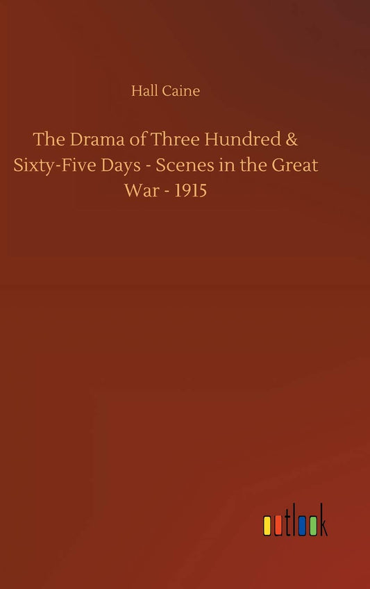The Drama of Three Hundred & Sixty-Five Days - Scenes in the Great War - 1915
