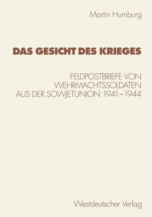Das Gesicht des Krieges: Feldpostbriefe Von Wehrmachtssoldaten Aus Der Sowjetunion 1941-1944 (Kulturwissenschaftliche St