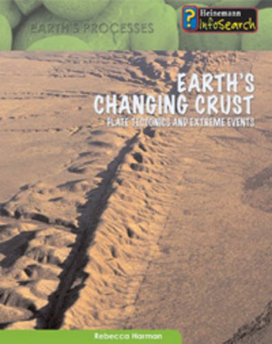 Earth's Changing Crust: Plate Tectonics and Extreme Events (Heinemann Infosearch: Earth's Processes): Plate Tectonics an