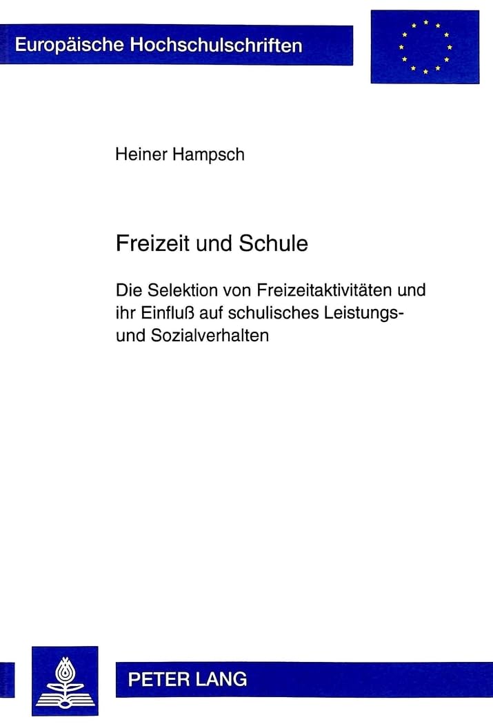 Freizeit und Schule: Die Selektion von Freizeitaktivitäten und ihr Einfluß auf schulisches Leistungs- und Sozialverhalte