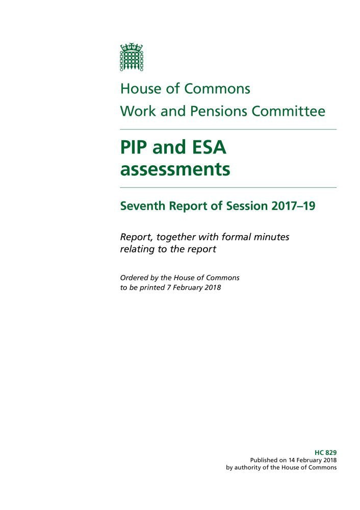 Work and Pensions Committee 7th Report. PIP and ESA assessments Volume 1. Report (House of Commons Paper) HC 829