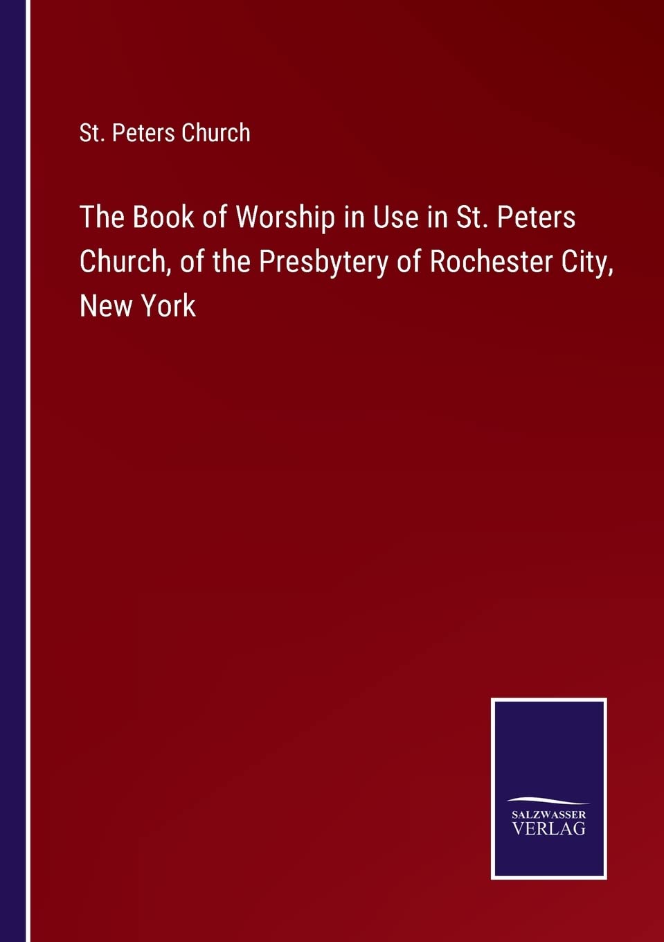 The Book of Worship in Use in St. Peters Church, of the Presbytery of Rochester City, New York