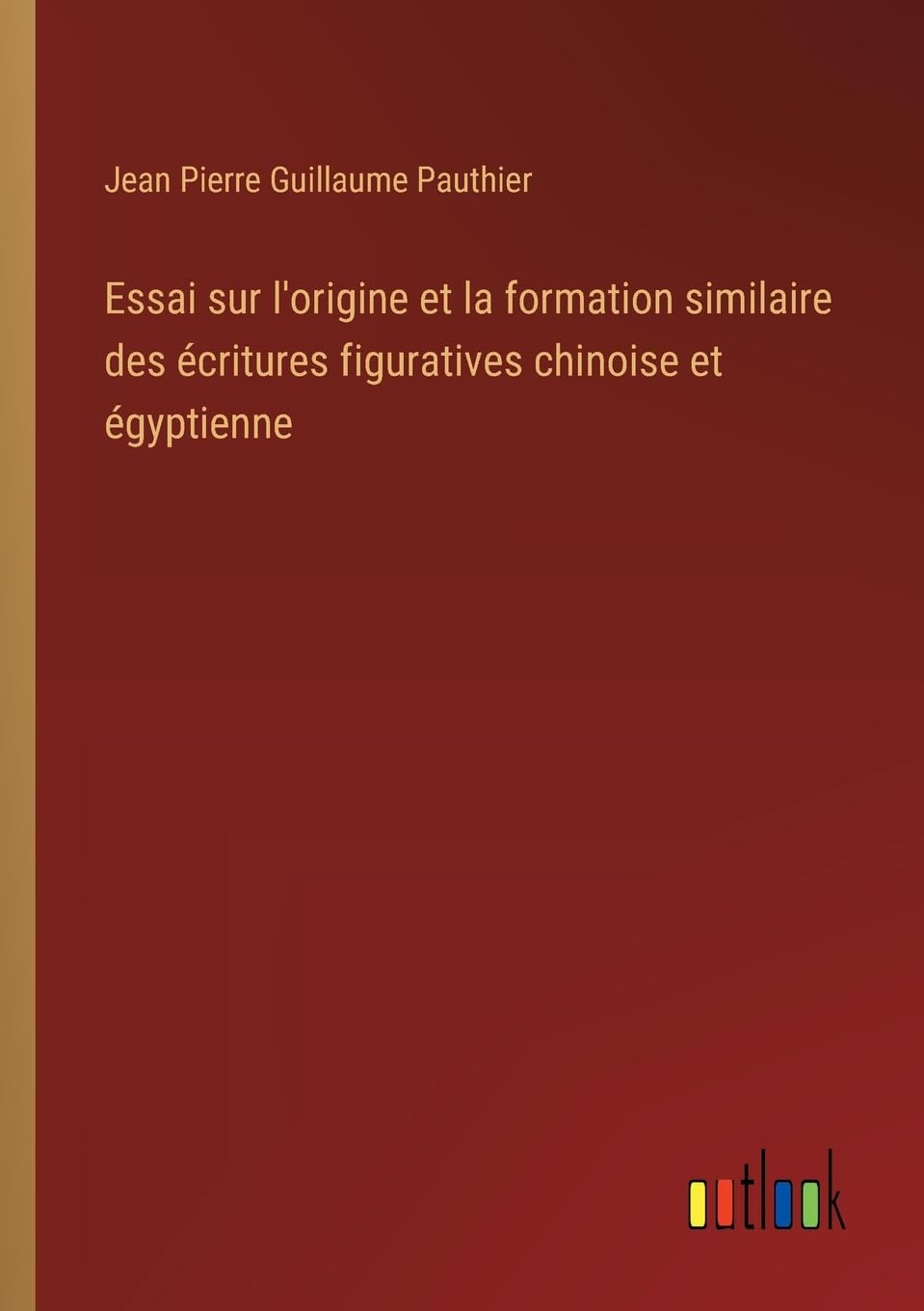 Essai sur l'origine et la formation similaire des écritures figuratives chinoise et égyptienne (French Edition)
