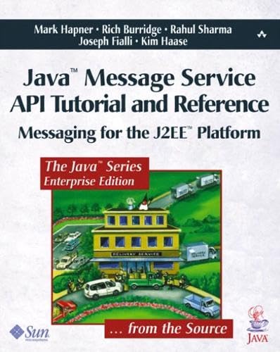 Java¿ Message Service API Tutorial and Reference: Messaging for the J2EE¿ Platform (Java Series)