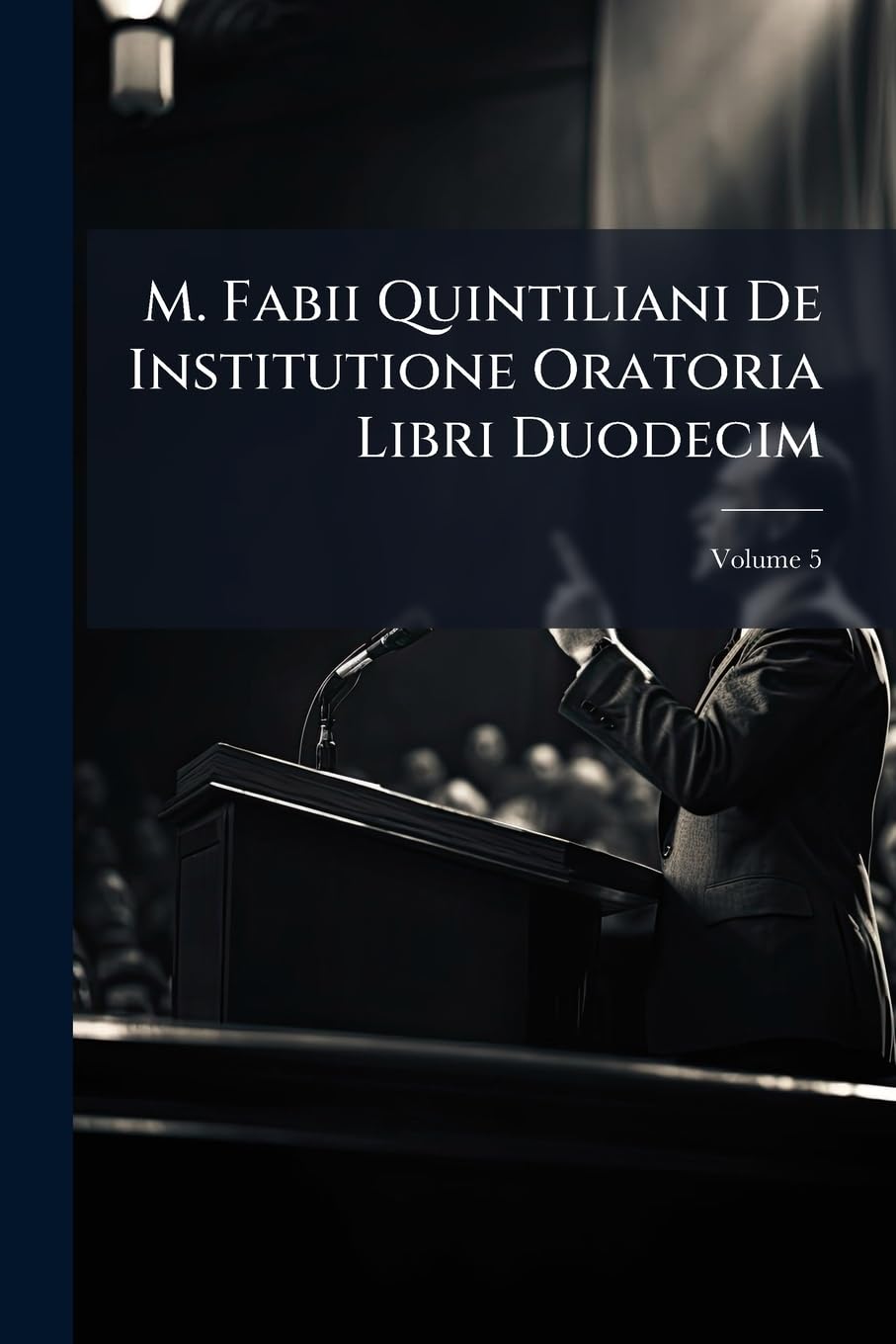 M. Fabii Quintiliani De Institutione Oratoria Libri Duodecim; Volume 5 (Latin Edition)